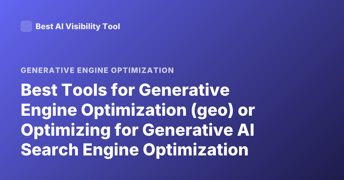Best Tools for Generative Engine Optimization (geo) or Optimizing for Generative AI Search Engine Optimization