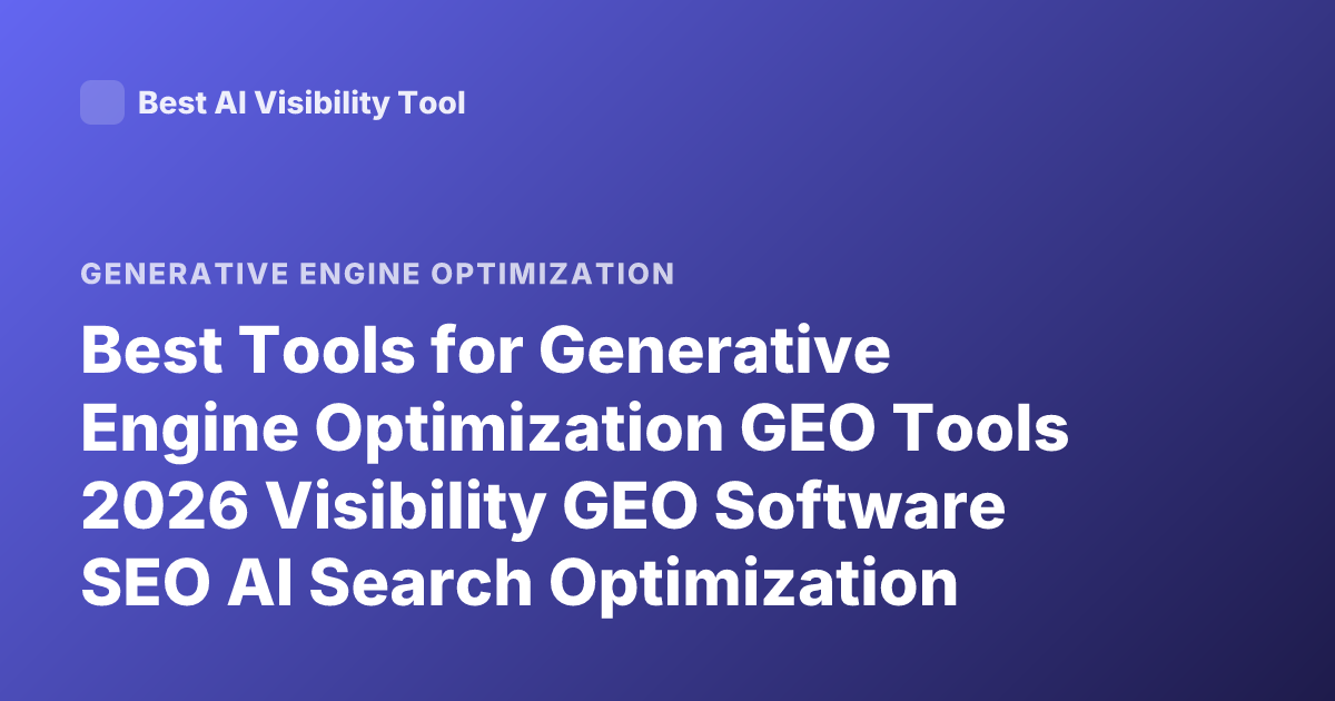 Best Tools for Generative Engine Optimization GEO Tools 2026 Visibility GEO Software SEO AI Search Optimization Tools
