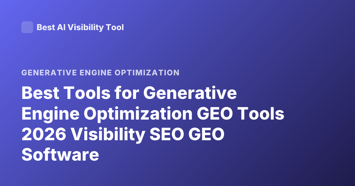 Best Tools for Generative Engine Optimization GEO Tools 2026 Visibility SEO GEO Software