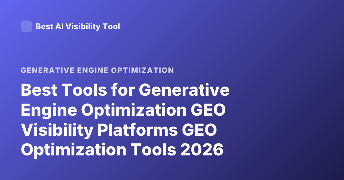 Best Tools for Generative Engine Optimization GEO Visibility Platforms GEO Optimization Tools 2026