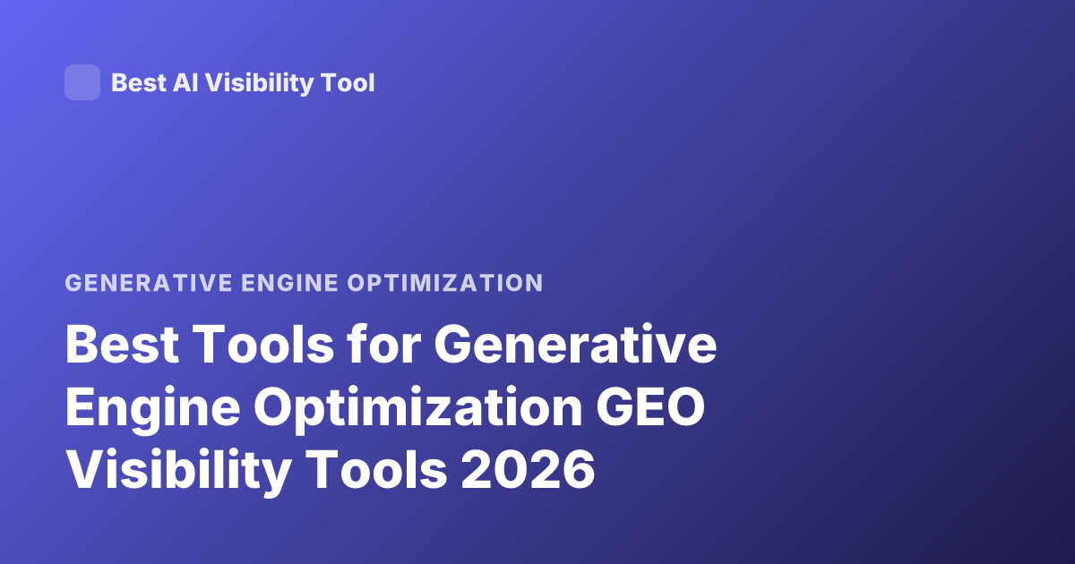 Best Tools for Generative Engine Optimization GEO Visibility Tools 2026