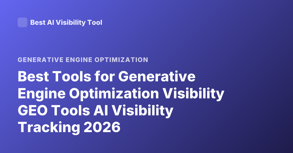 Best Tools for Generative Engine Optimization Visibility GEO Tools AI Visibility Tracking 2026