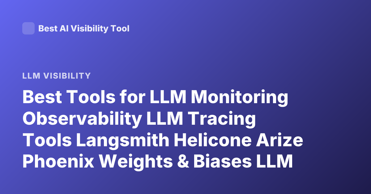 Best Tools for LLM Monitoring Observability LLM Tracing Tools Langsmith Helicone Arize Phoenix Weights & Biases LLM Eval Tools