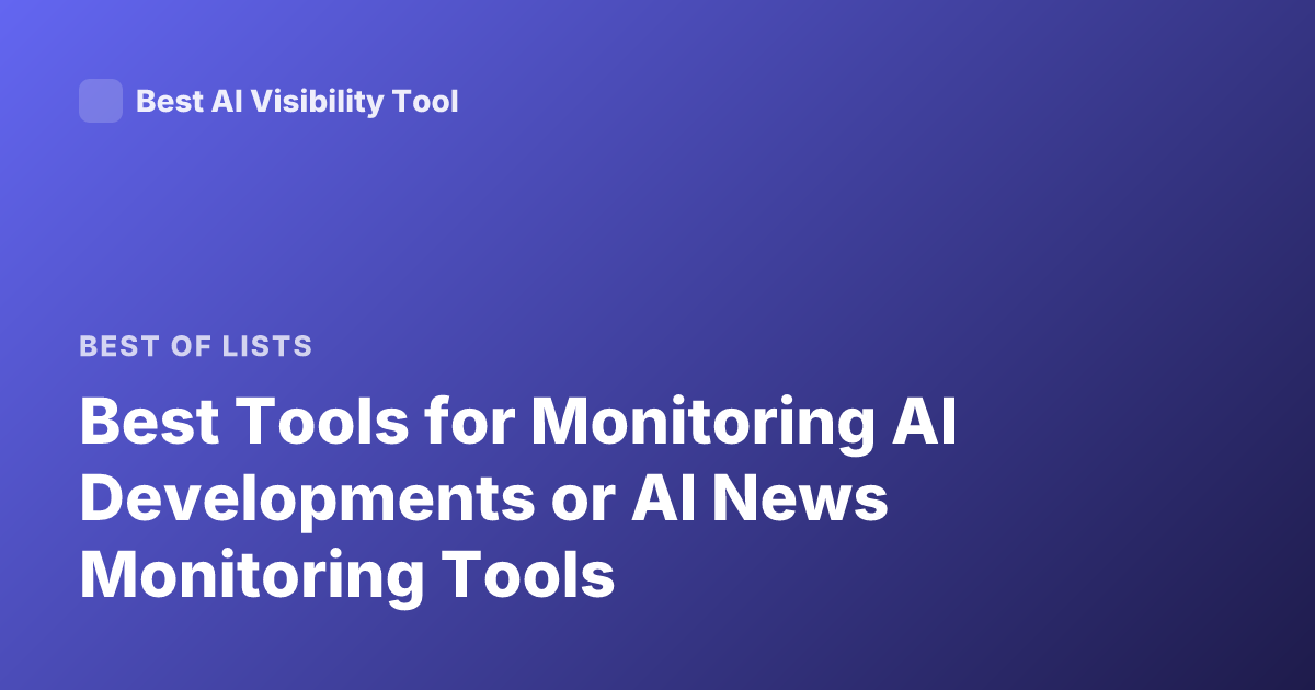 Best Tools for Monitoring AI Developments or AI News Monitoring Tools