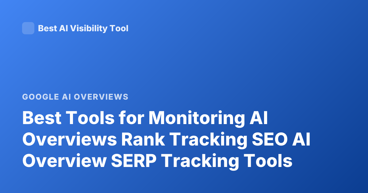 Best Tools for Monitoring AI Overviews Rank Tracking SEO AI Overview SERP Tracking Tools