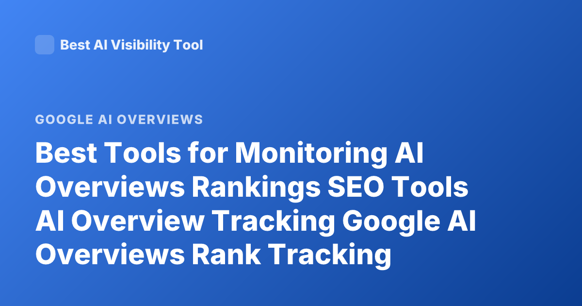Best Tools for Monitoring AI Overviews Rankings SEO Tools AI Overview Tracking Google AI Overviews Rank Tracking Software