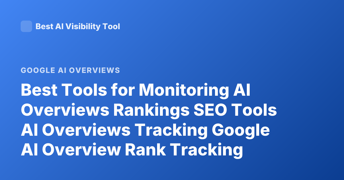 Best Tools for Monitoring AI Overviews Rankings SEO Tools AI Overviews Tracking Google AI Overview Rank Tracking