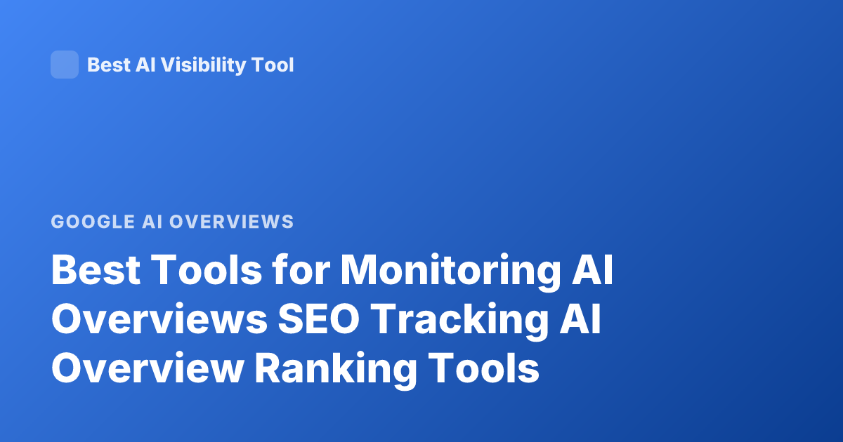 Best Tools for Monitoring AI Overviews SEO Tracking AI Overview Ranking Tools