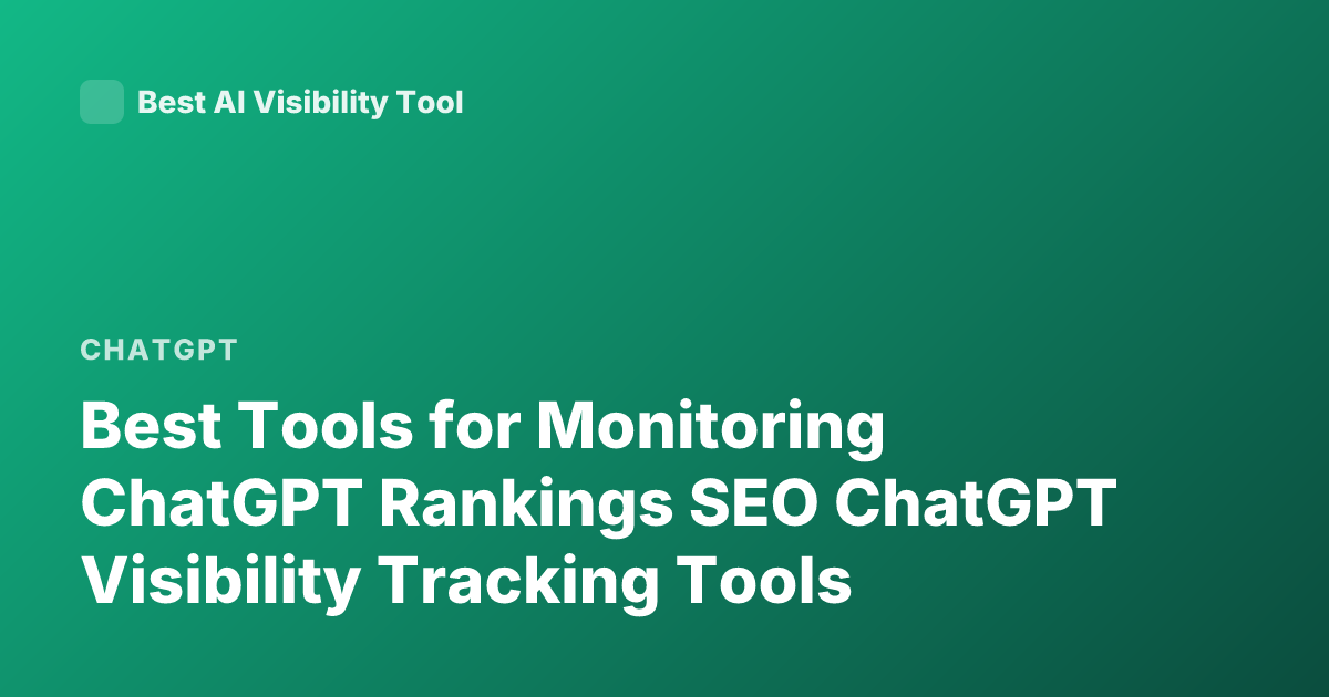 Best Tools for Monitoring ChatGPT Rankings SEO ChatGPT Visibility Tracking Tools