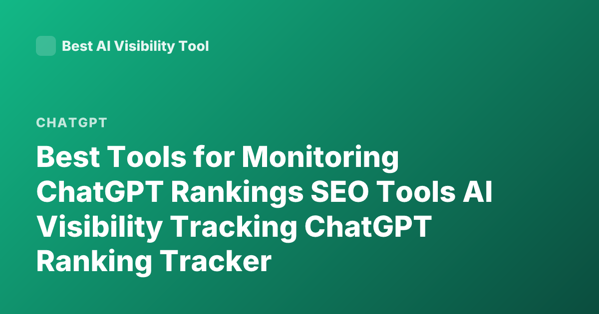 Best Tools for Monitoring ChatGPT Rankings SEO Tools AI Visibility Tracking ChatGPT Ranking Tracker