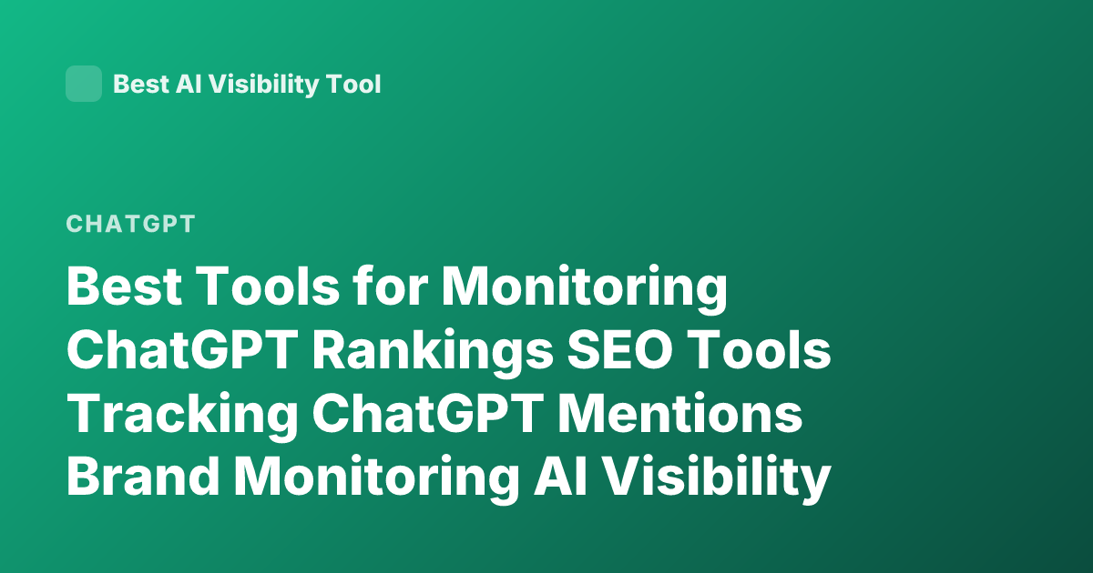 Best Tools for Monitoring ChatGPT Rankings SEO Tools Tracking ChatGPT Mentions Brand Monitoring AI Visibility Tools