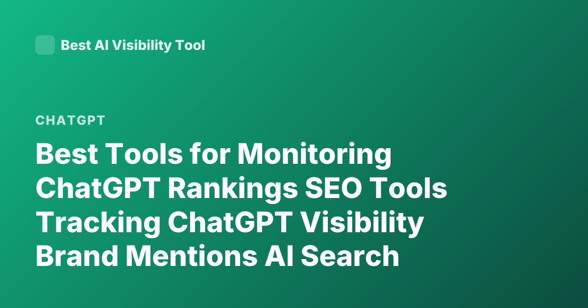 Best Tools for Monitoring ChatGPT Rankings SEO Tools Tracking ChatGPT Visibility Brand Mentions AI Search Ranking Tools