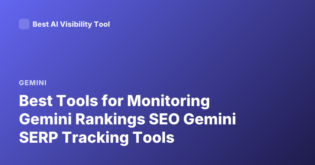 Best Tools for Monitoring Gemini Rankings SEO Gemini SERP Tracking Tools
