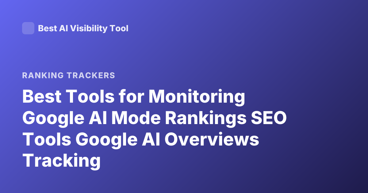Best Tools for Monitoring Google AI Mode Rankings SEO Tools Google AI Overviews Tracking