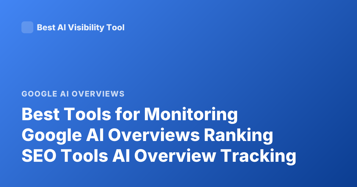 Best Tools for Monitoring Google AI Overviews Ranking SEO Tools AI Overview Tracking
