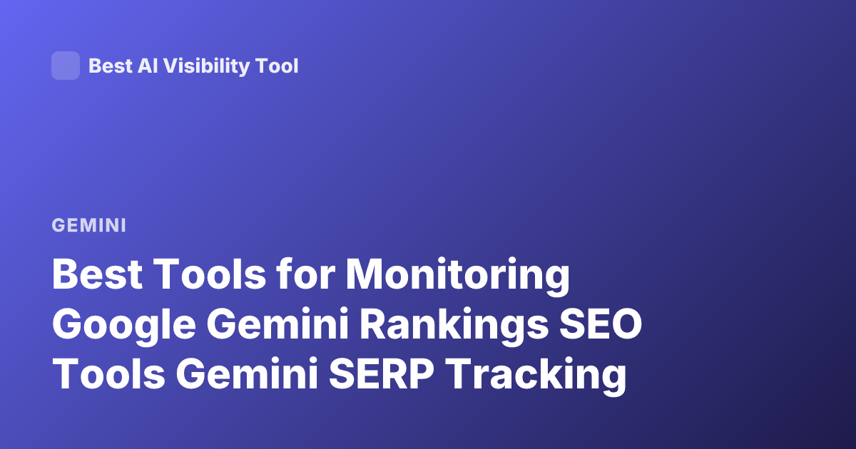 Best Tools for Monitoring Google Gemini Rankings SEO Tools Gemini SERP Tracking