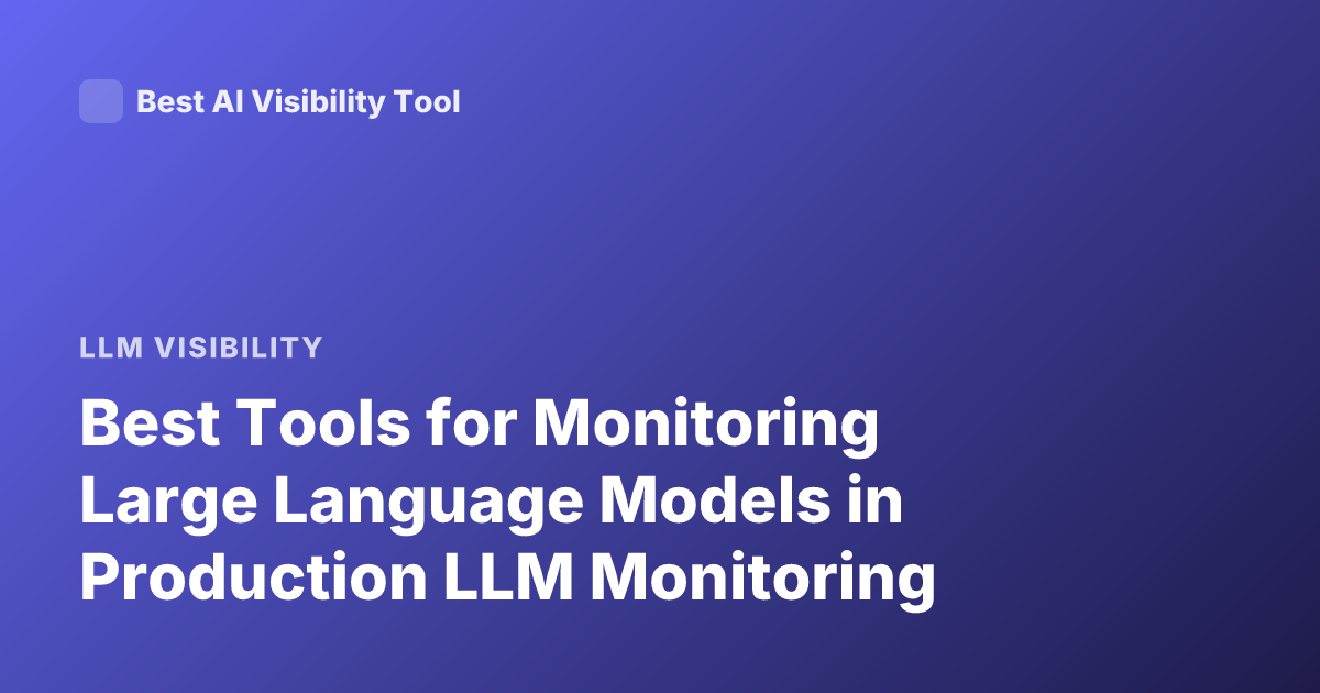 Best Tools for Monitoring Large Language Models in Production LLM Monitoring