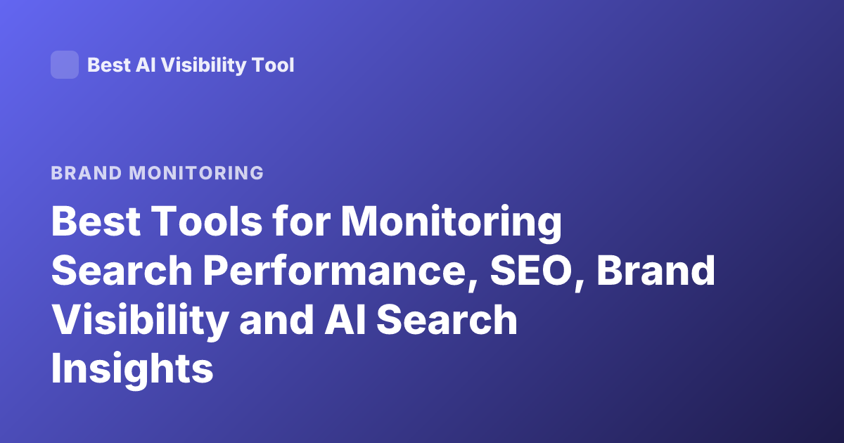 Best Tools for Monitoring Search Performance, SEO, Brand Visibility and AI Search Insights