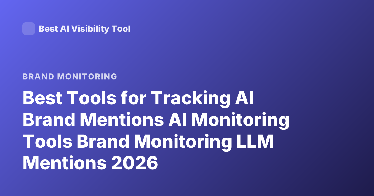 Best Tools for Tracking AI Brand Mentions AI Monitoring Tools Brand Monitoring LLM Mentions 2026