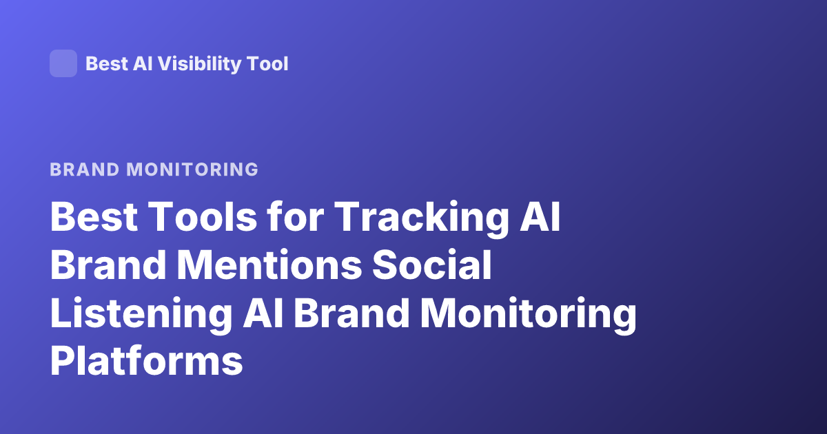 Best Tools for Tracking AI Brand Mentions Social Listening AI Brand Monitoring Platforms