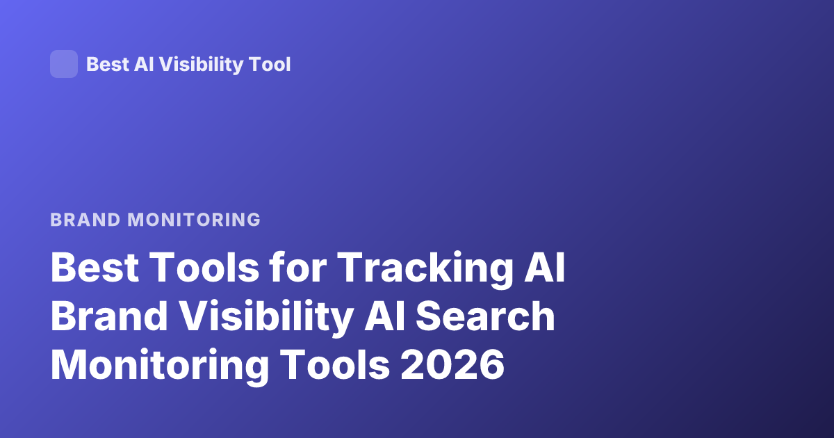 Best Tools for Tracking AI Brand Visibility AI Search Monitoring Tools 2026