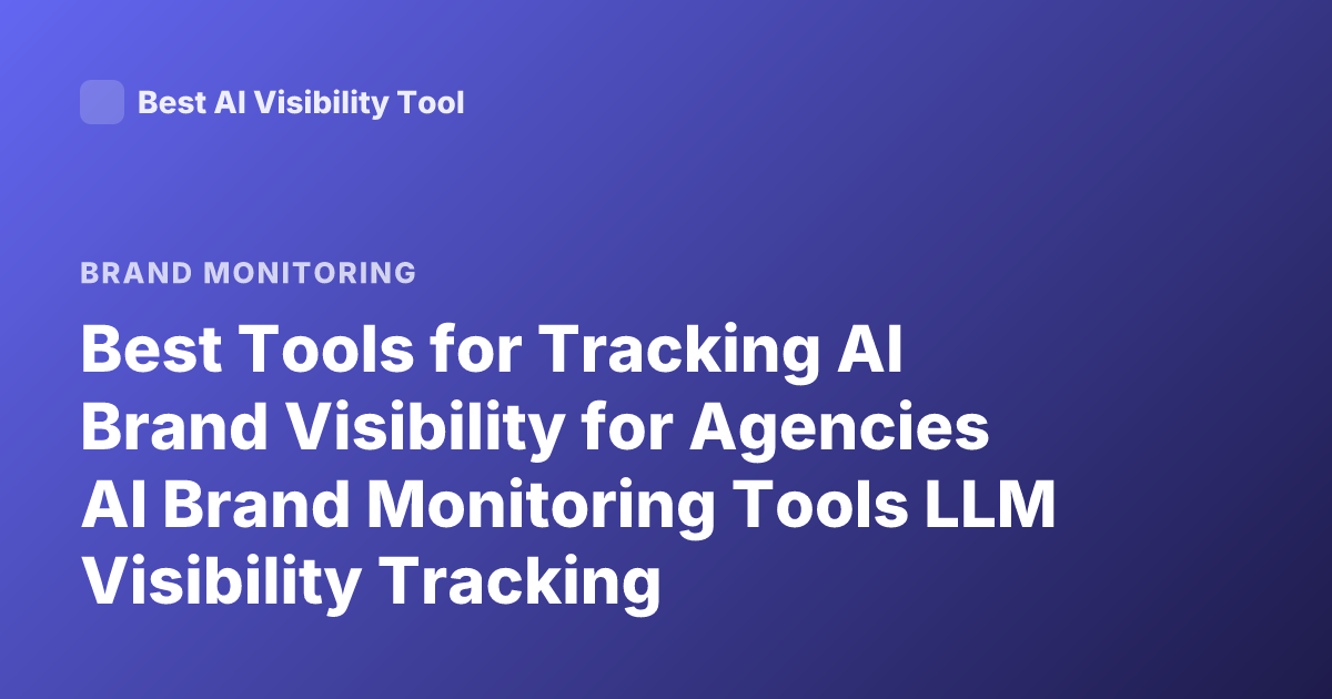 Best Tools for Tracking AI Brand Visibility for Agencies AI Brand Monitoring Tools LLM Visibility Tracking