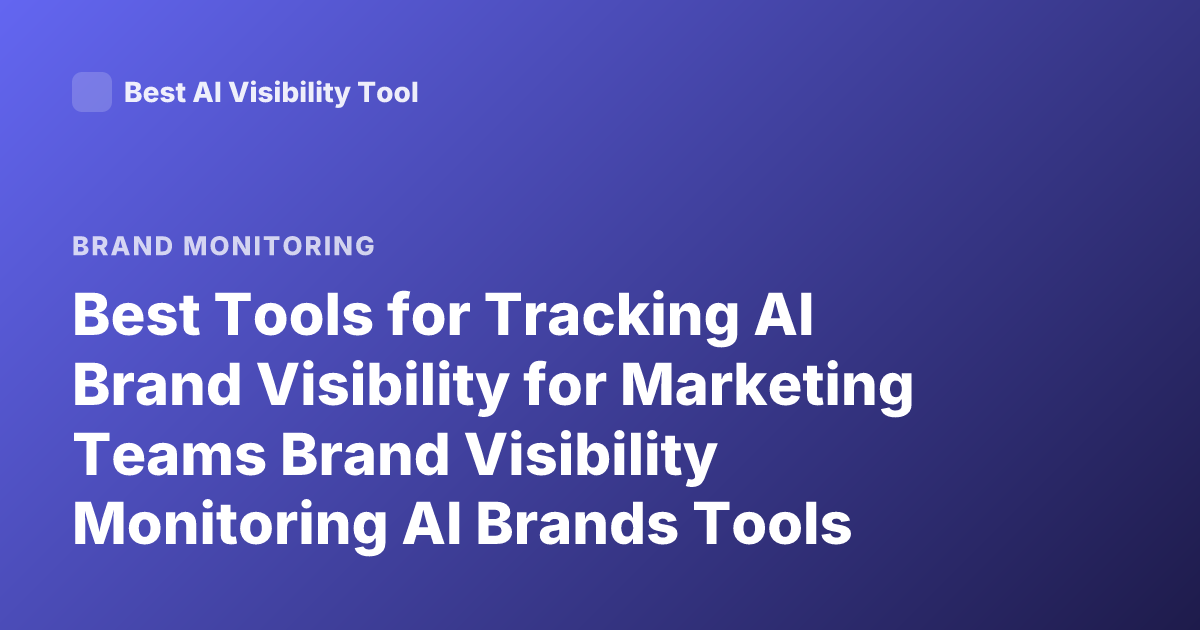 Best Tools for Tracking AI Brand Visibility for Marketing Teams Brand Visibility Monitoring AI Brands Tools