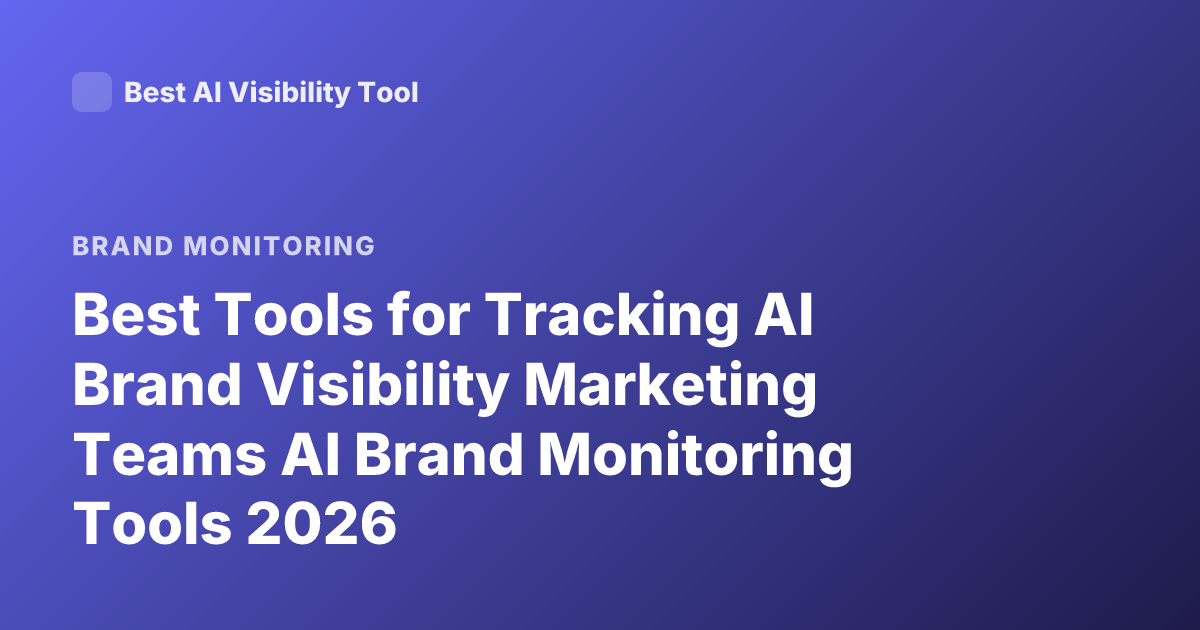 Best Tools for Tracking AI Brand Visibility Marketing Teams AI Brand Monitoring Tools 2026