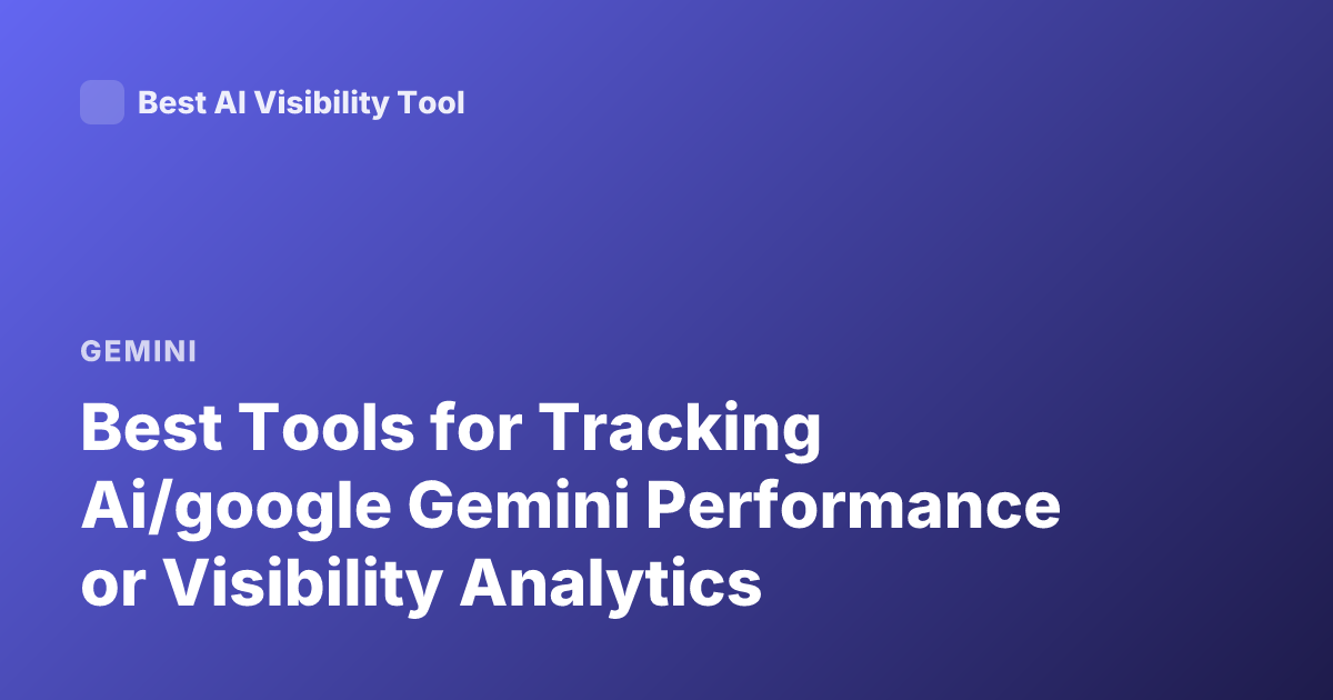 Best Tools for Tracking Ai/google Gemini Performance or Visibility Analytics