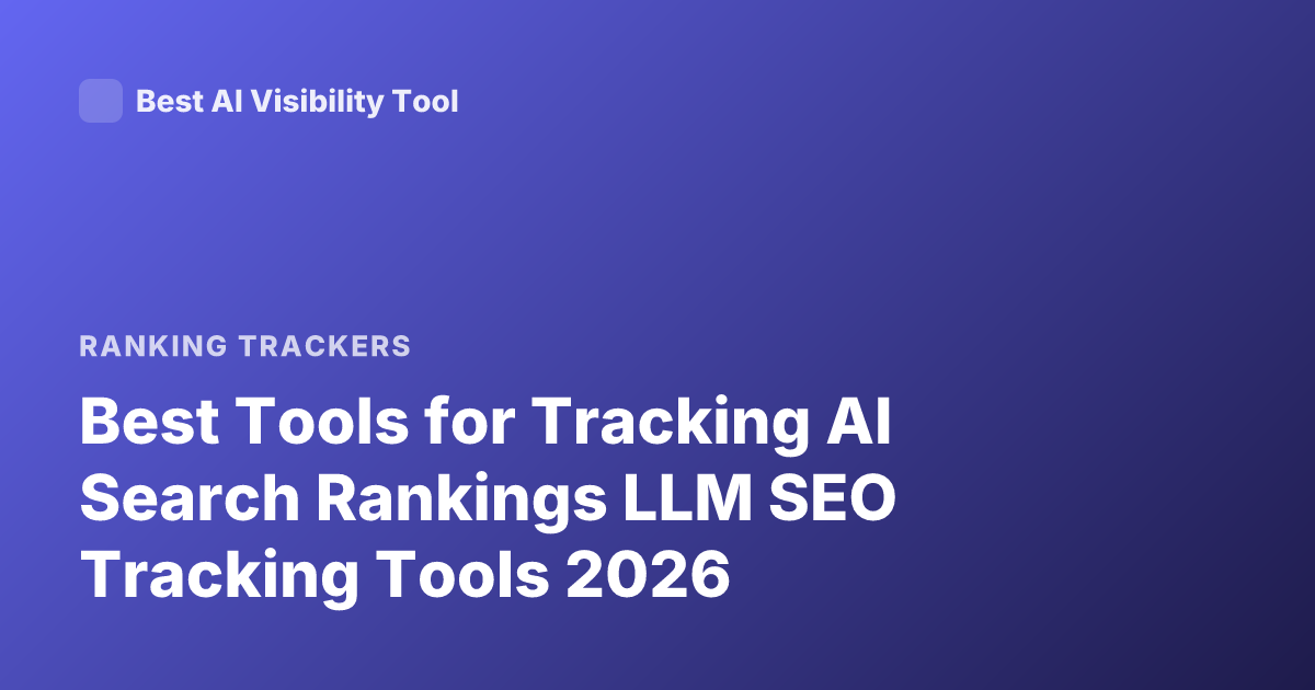 Best Tools for Tracking AI Search Rankings LLM SEO Tracking Tools 2026