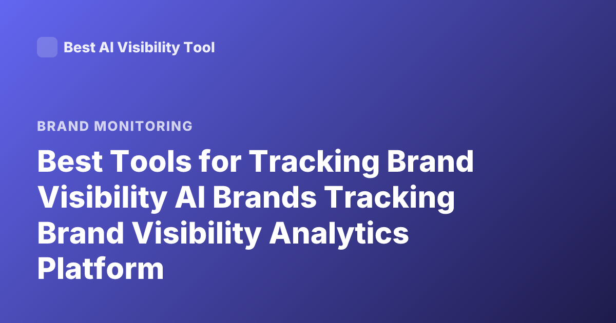 Best Tools for Tracking Brand Visibility AI Brands Tracking Brand Visibility Analytics Platform