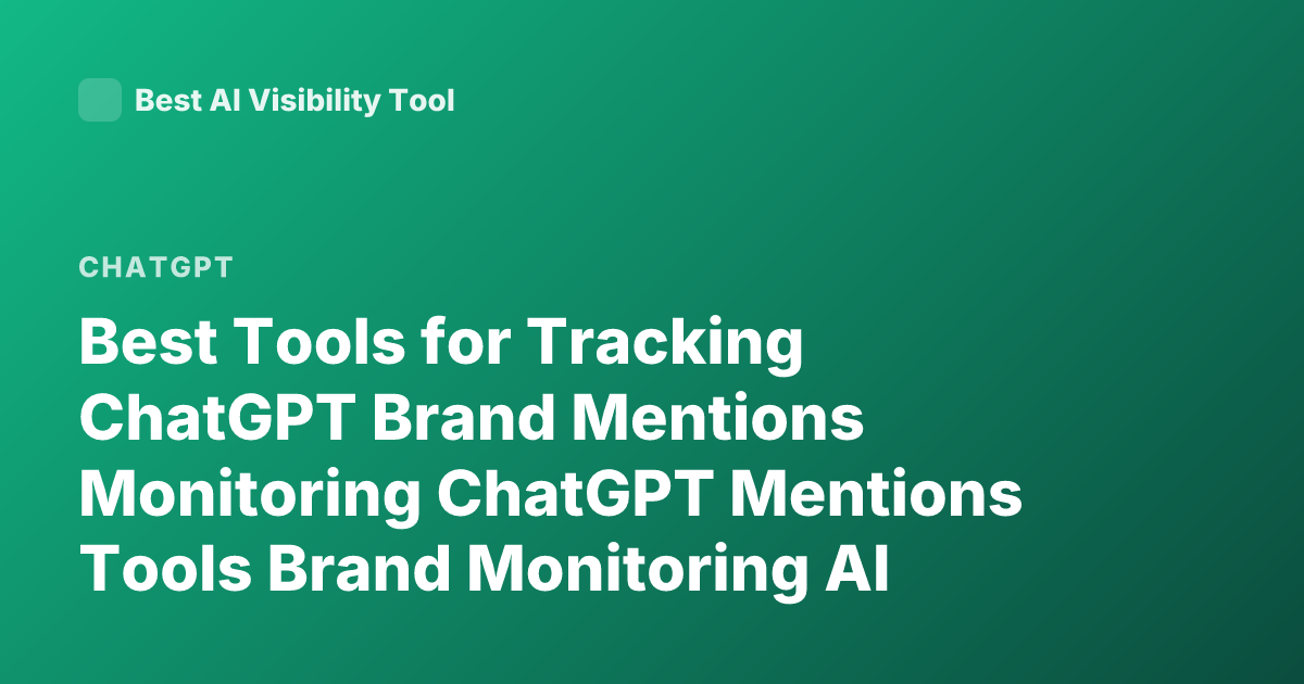Best Tools for Tracking ChatGPT Brand Mentions Monitoring ChatGPT Mentions Tools Brand Monitoring AI Mentions