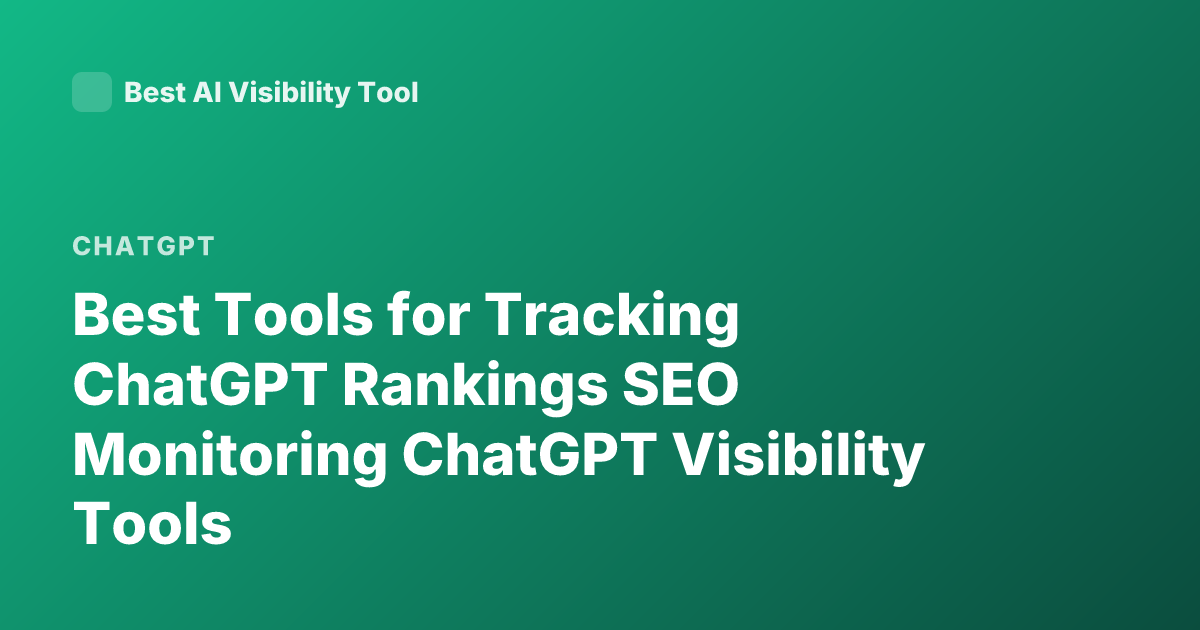 Best Tools for Tracking ChatGPT Rankings SEO Monitoring ChatGPT Visibility Tools
