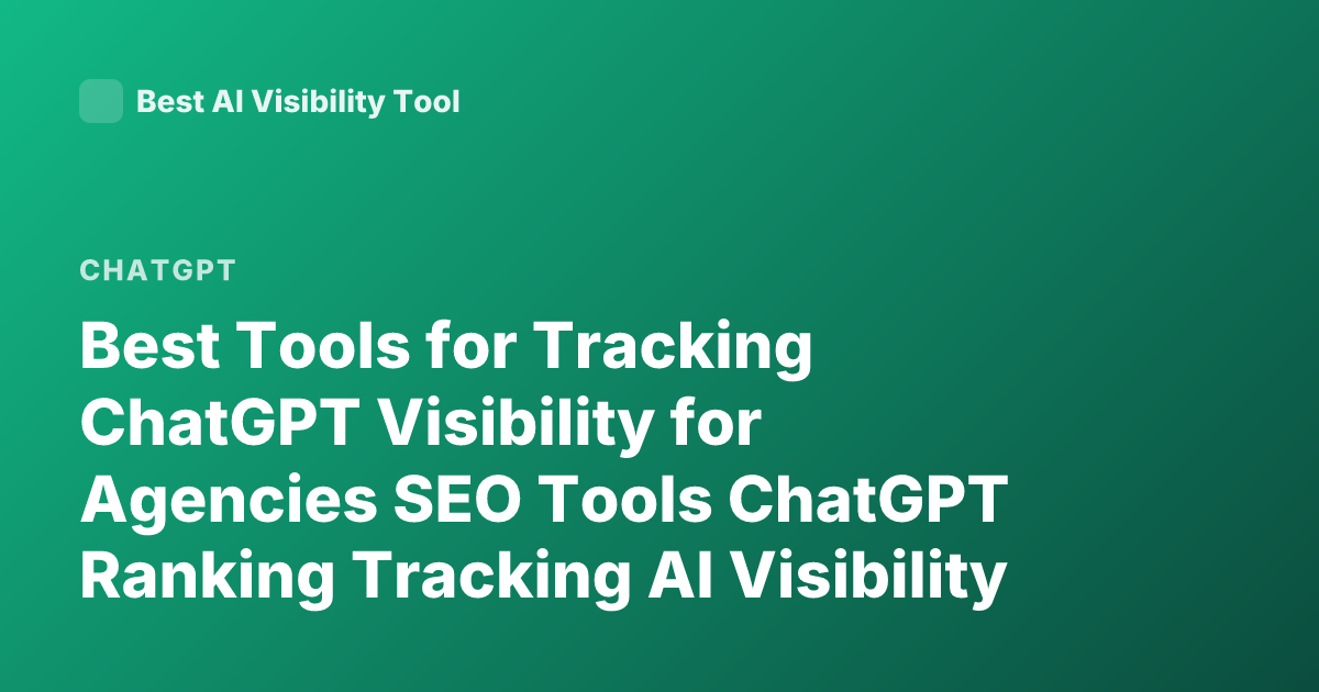 Best Tools for Tracking ChatGPT Visibility for Agencies SEO Tools ChatGPT Ranking Tracking AI Visibility Monitoring