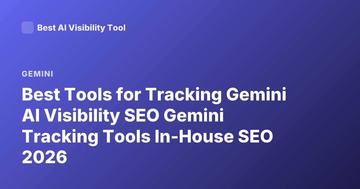 Best Tools for Tracking Gemini AI Visibility SEO Gemini Tracking Tools In-House SEO 2026