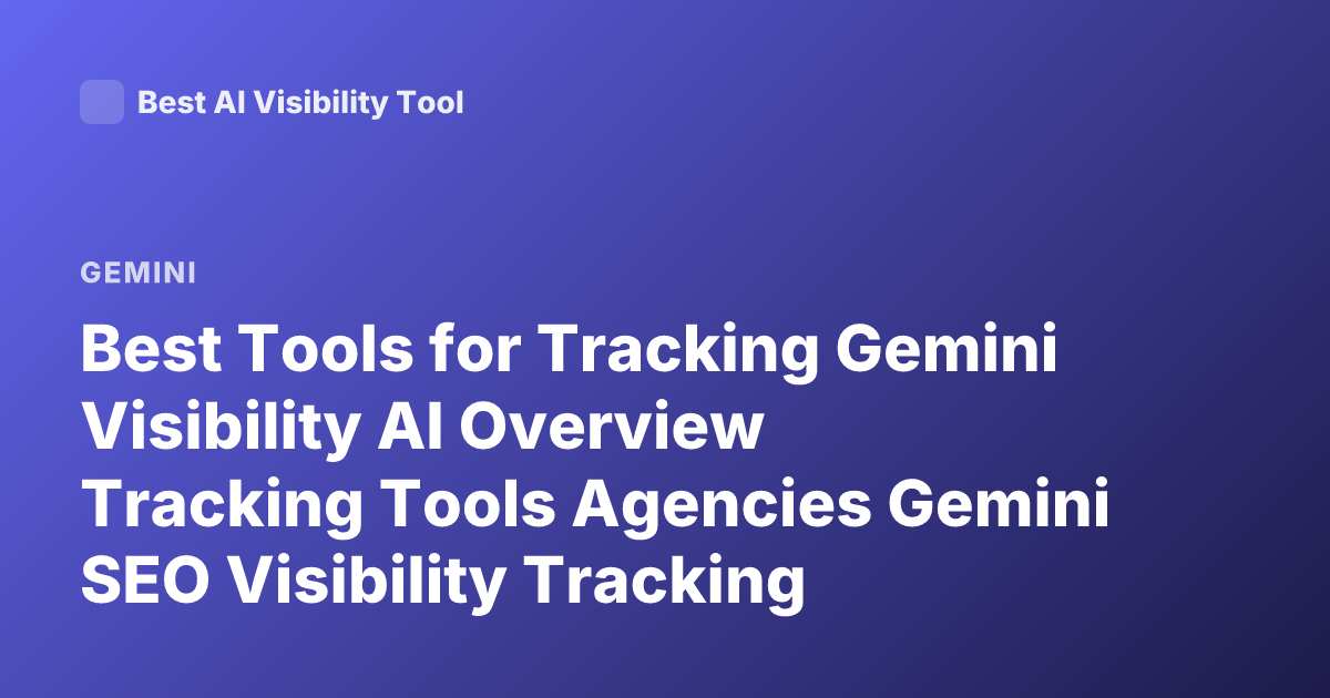 Best Tools for Tracking Gemini Visibility AI Overview Tracking Tools Agencies Gemini SEO Visibility Tracking