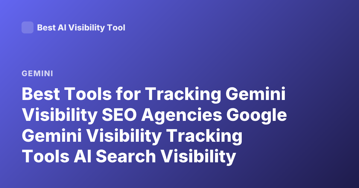 Best Tools for Tracking Gemini Visibility SEO Agencies Google Gemini Visibility Tracking Tools AI Search Visibility Monitoring Gemini AI Search Ranking Tools