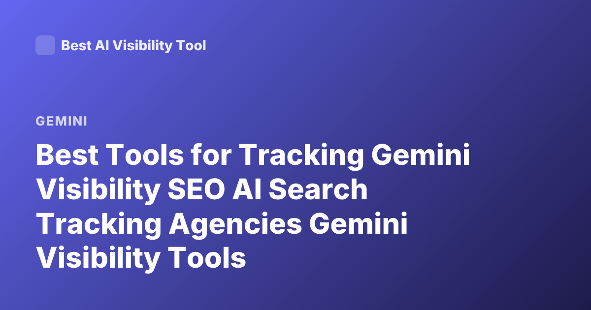 Best Tools for Tracking Gemini Visibility SEO AI Search Tracking Agencies Gemini Visibility Tools