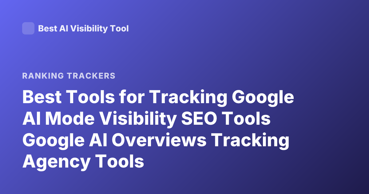 Best Tools for Tracking Google AI Mode Visibility SEO Tools Google AI Overviews Tracking Agency Tools