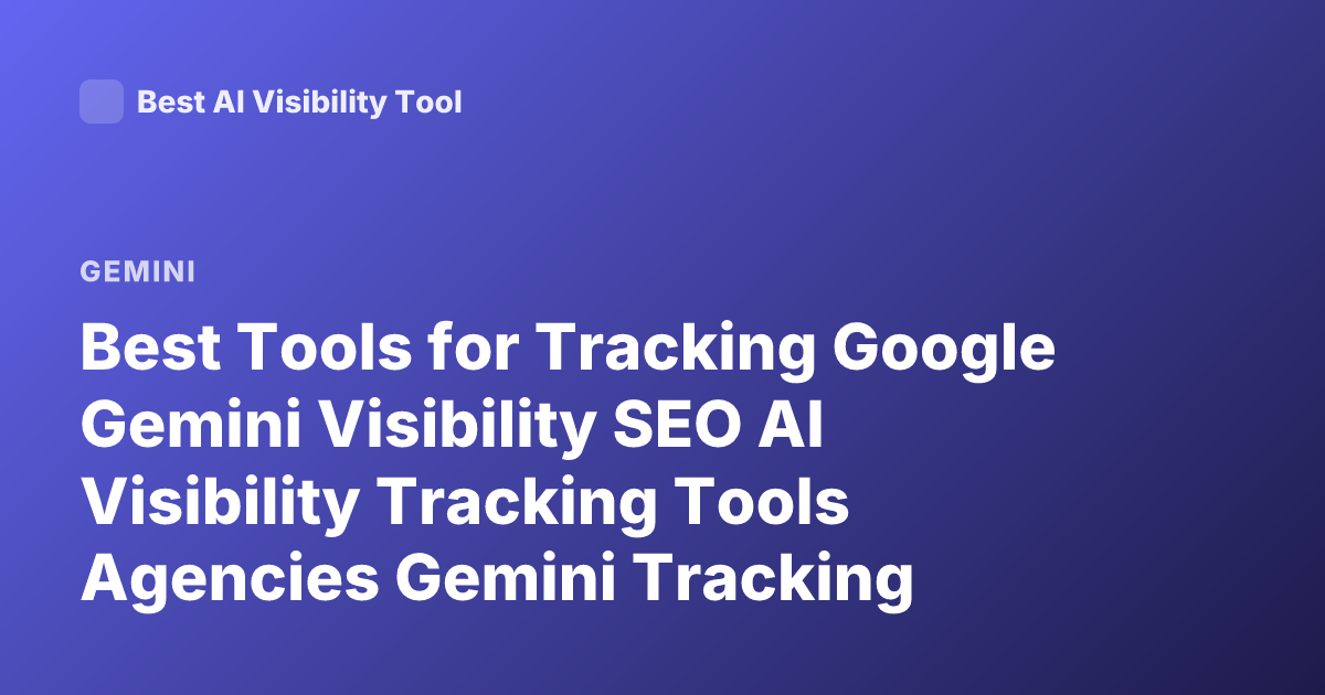 Best Tools for Tracking Google Gemini Visibility SEO AI Visibility Tracking Tools Agencies Gemini Tracking