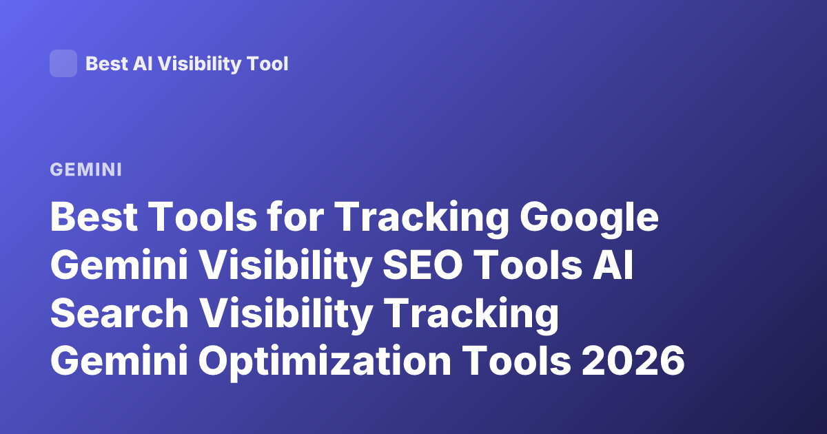 Best Tools for Tracking Google Gemini Visibility SEO Tools AI Search Visibility Tracking Gemini Optimization Tools 2026