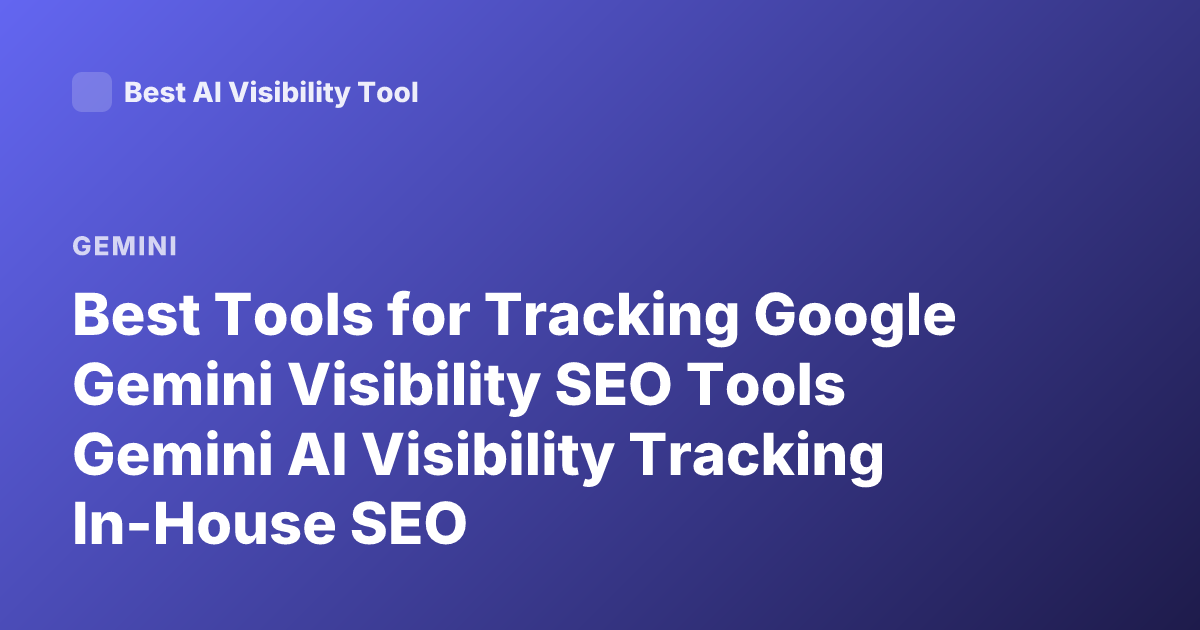 Best Tools for Tracking Google Gemini Visibility SEO Tools Gemini AI Visibility Tracking In-House SEO