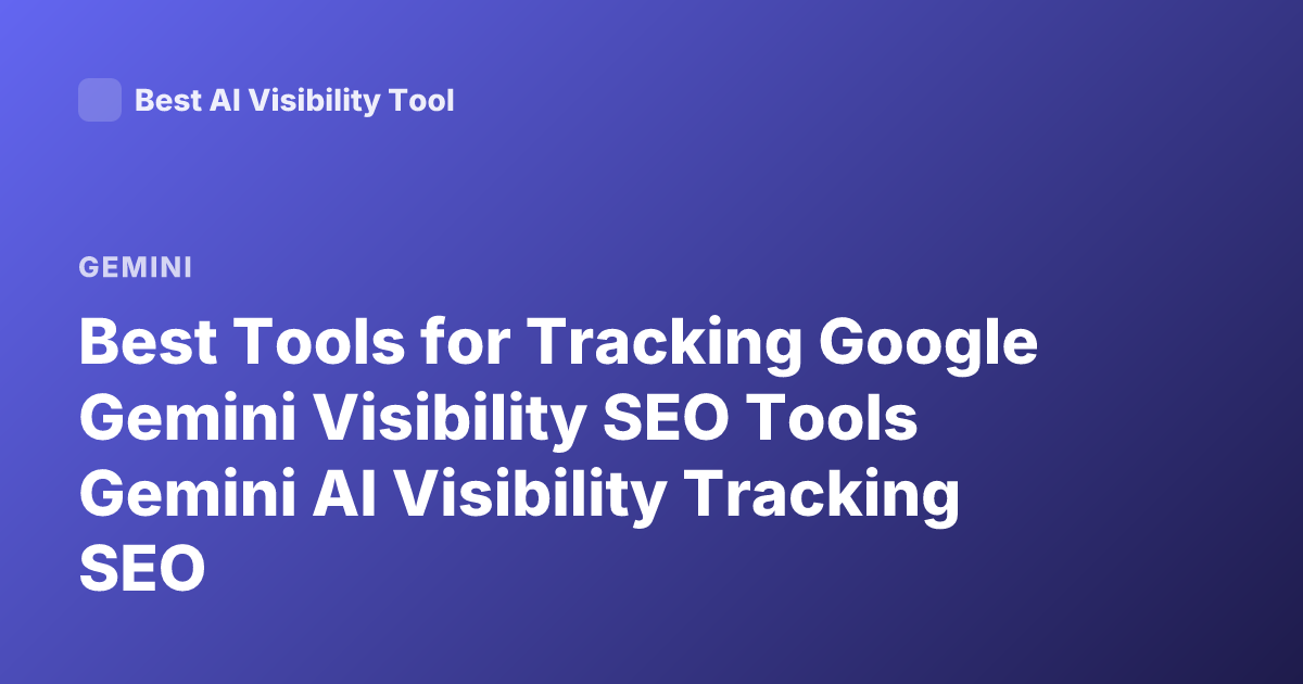 Best Tools for Tracking Google Gemini Visibility SEO Tools Gemini AI Visibility Tracking SEO