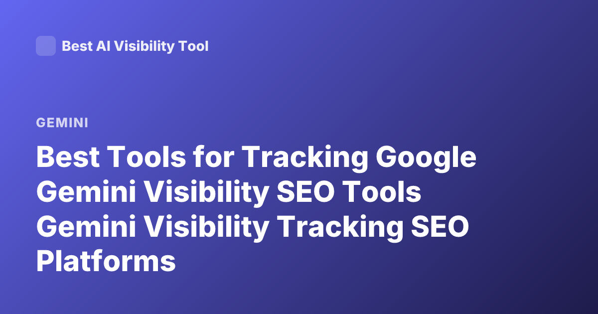Best Tools for Tracking Google Gemini Visibility SEO Tools Gemini Visibility Tracking SEO Platforms