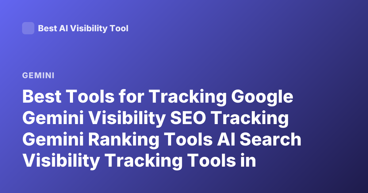 Best Tools for Tracking Google Gemini Visibility SEO Tracking Gemini Ranking Tools AI Search Visibility Tracking Tools in House SEO Gemini