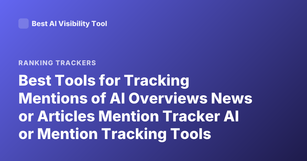 Best Tools for Tracking Mentions of AI Overviews News or Articles Mention Tracker AI or Mention Tracking Tools
