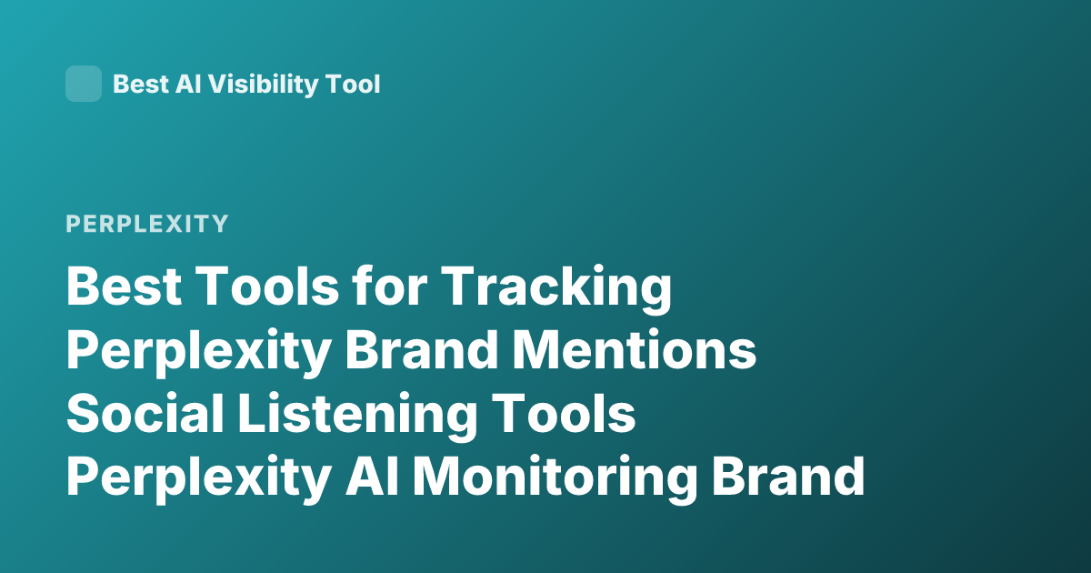 Best Tools for Tracking Perplexity Brand Mentions Social Listening Tools Perplexity AI Monitoring Brand Mentions
