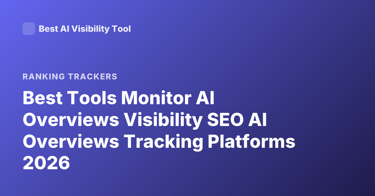 Best Tools Monitor AI Overviews Visibility SEO AI Overviews Tracking Platforms 2026