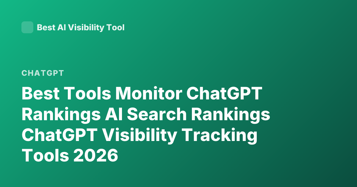 Best Tools Monitor ChatGPT Rankings AI Search Rankings ChatGPT Visibility Tracking Tools 2026