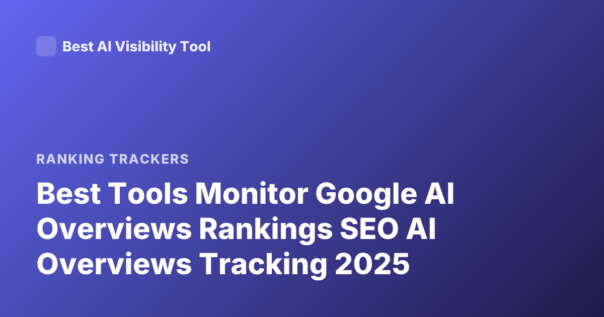 Best Tools Monitor Google AI Overviews Rankings SEO AI Overviews Tracking 2025